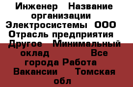 Инженер › Название организации ­ Электросистемы, ООО › Отрасль предприятия ­ Другое › Минимальный оклад ­ 30 000 - Все города Работа » Вакансии   . Томская обл.